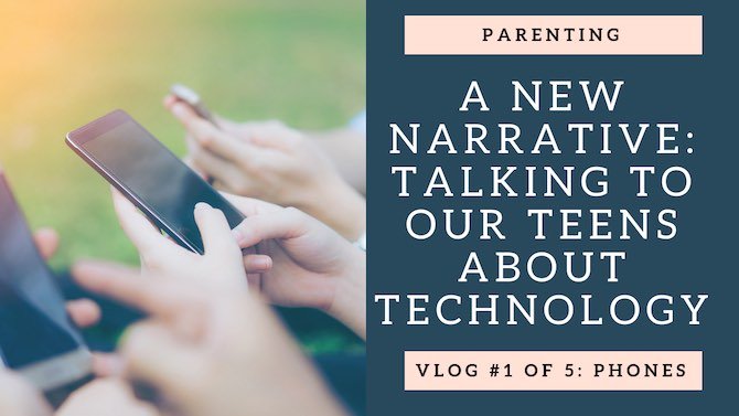 A New Narrative: Talking to your teens about phones: Vlog 1 of 5