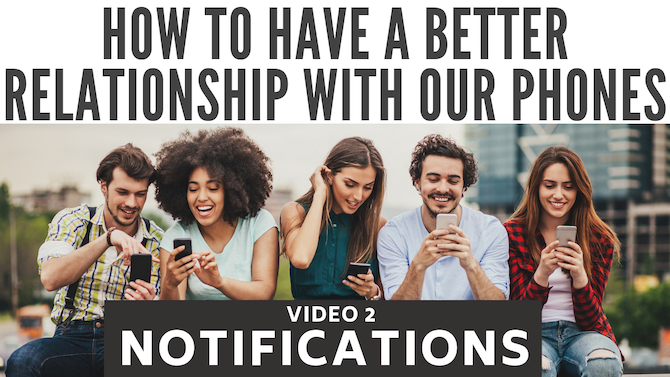 How to have a better relationship with our phones: phones and notifications (video 2/9)