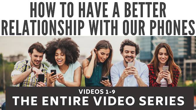 How to have a better relationship with our phones: entire 9-video series