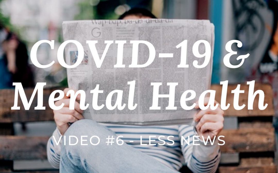 COVID-19 & Mental Health: Video #6 – Less News | limit doomscrolling