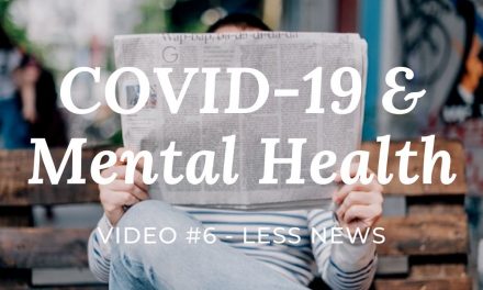 COVID-19 & Mental Health: Video #6 – Less News | limit doomscrolling