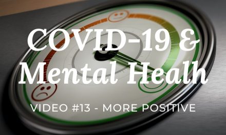 COVID-19 & Mental Health: Video #13 – More Positive things in your life