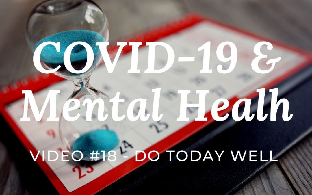 COVID-19 & Mental Health: Video #18 – Do Today Well