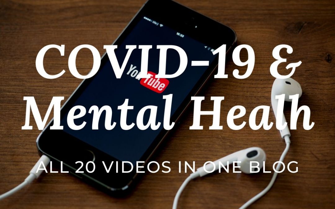 All 20 videos in one blog – COVID-19 and Mental Health