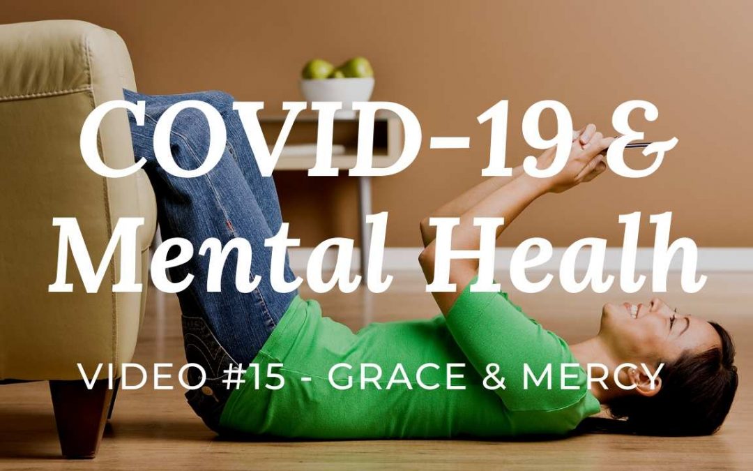 COVID-19 & Mental Health: Video #15 – Give yourself grace & mercy