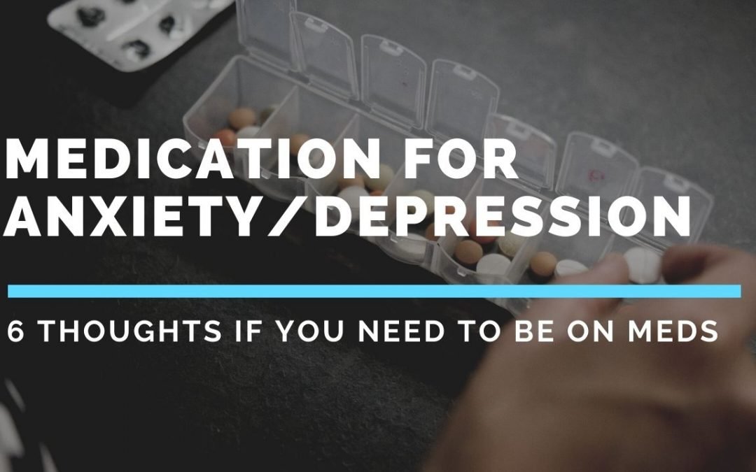 Medications for Mental Health – 6 thoughts if you need to be on meds