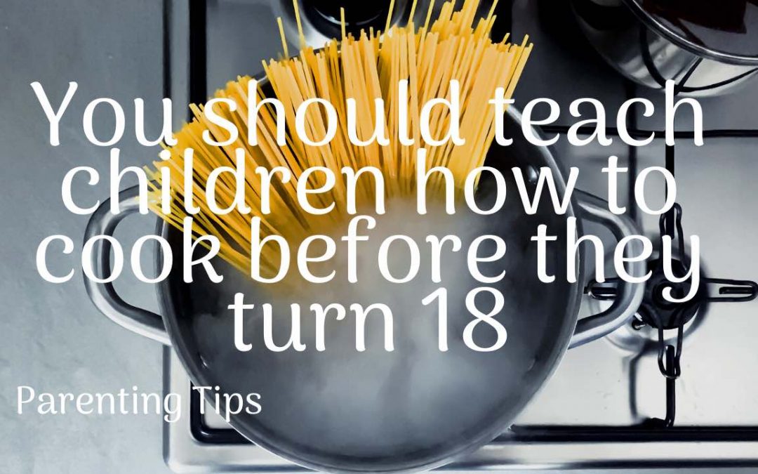 teach children how to cook before they turn 18 | Parenting Tip | Important Life SKills