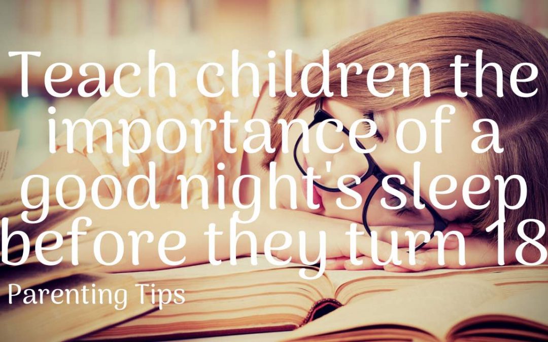 You should teach children the importance of a good night’ sleep before they turn 18