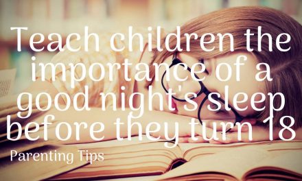 You should teach children the importance of a good night’ sleep before they turn 18