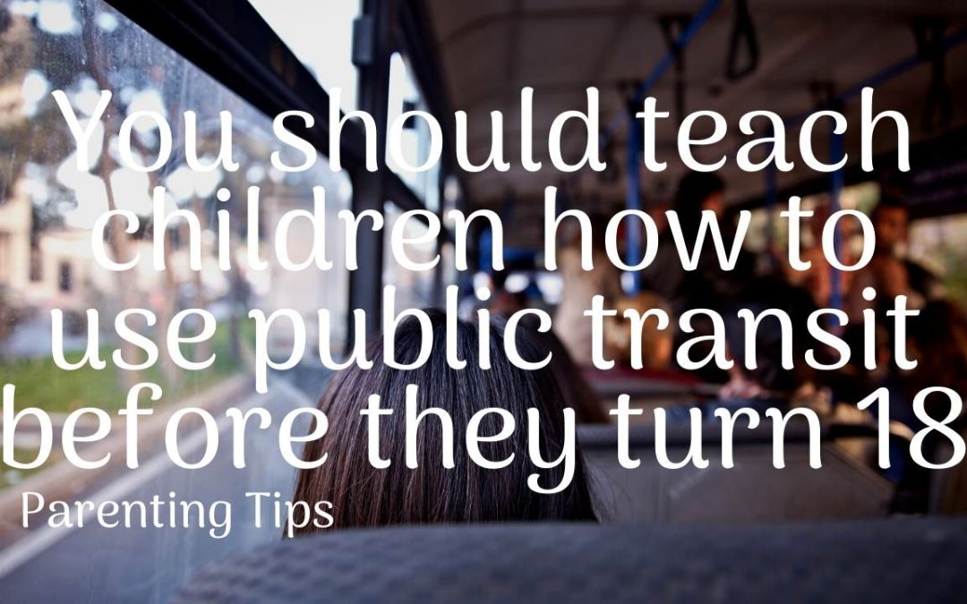 You should teach children how to use public transit before they turn 18