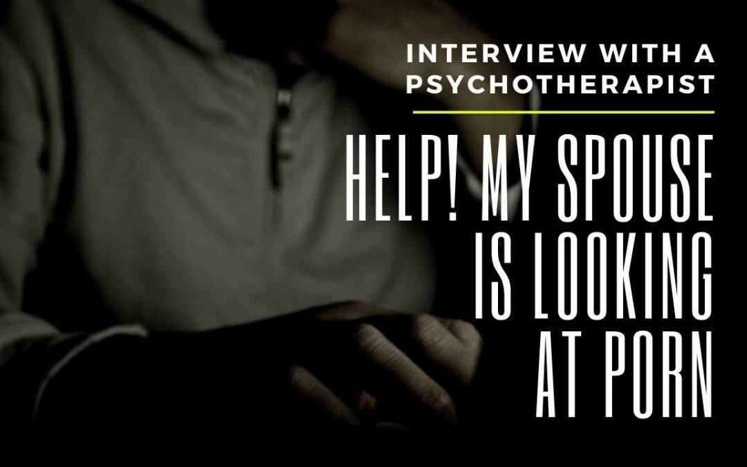 Help! My spouse is watching porn | Interview with a Psychotherapist