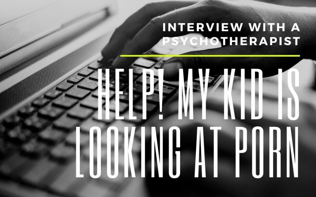 Help! My kid is watching porn | interview with a psychotherapist | 7 questions