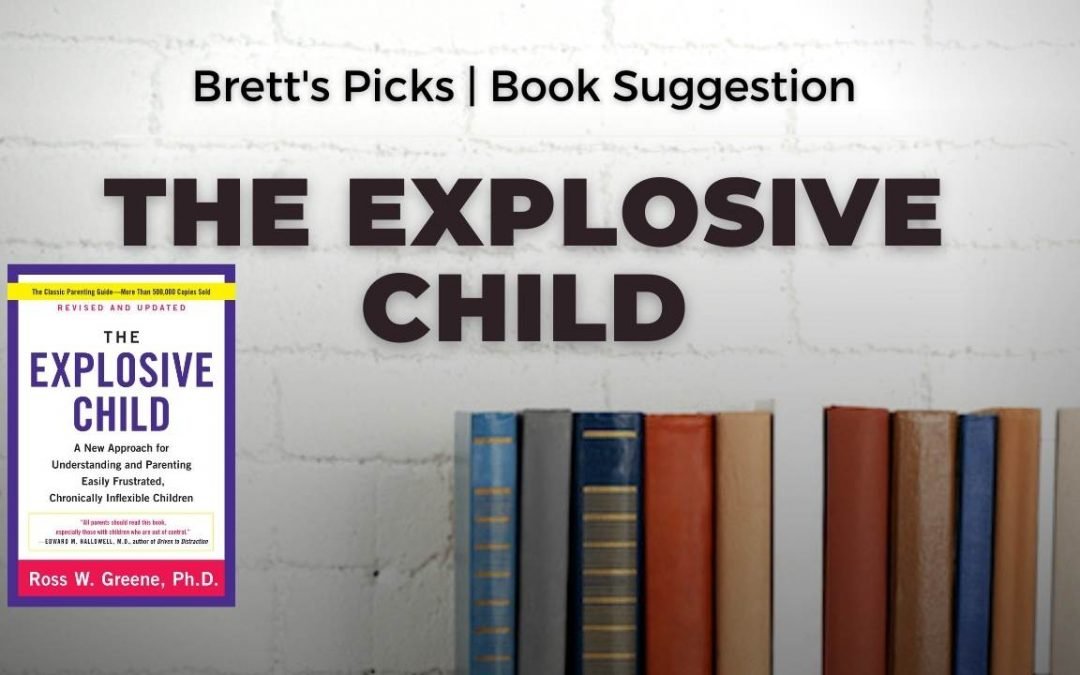 Ross Greene: The Explosive Child | Brett’s Picks | Parenting book suggestion