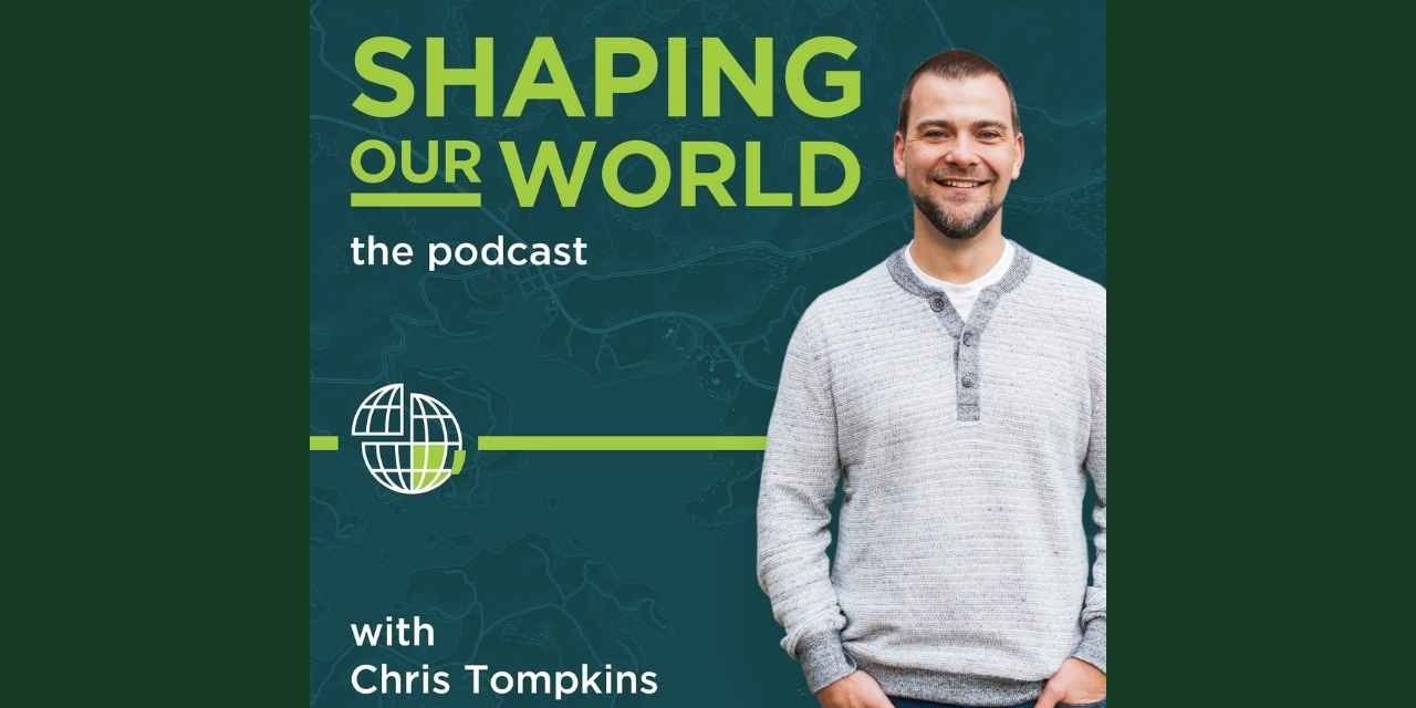 Shaping our world podcast | Chris Thompkins