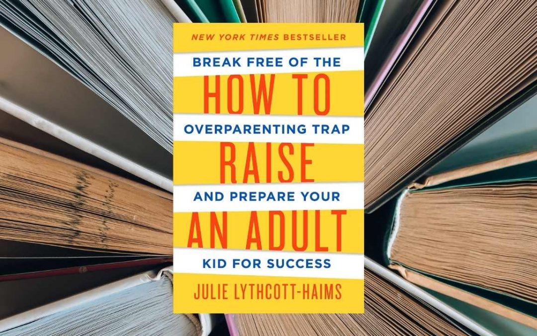 How to Raise an adult | Julie Lythcott-Haims | BRETT’S PICKs | top parenting book