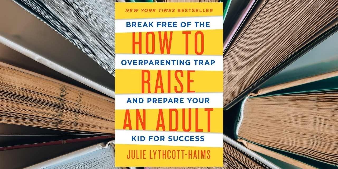 How to Raise an adult | Julie Lythcott-Haims | BRETT’S PICKs | top parenting book