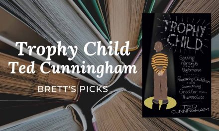 Trophy Child | Ted Cunningham | BRETT’S PICKS | Great PARENTING TIPS