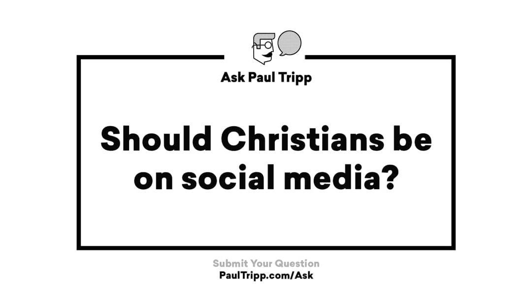 Should Christians Be On Social Media? Ask Paul Tripp