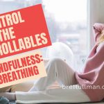 MENTAL HEALTH: CONTROL THE CONTROLLABLES – Mindfulness: Breathing