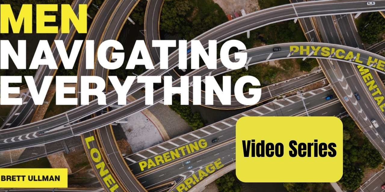 Ways to be a better Father and Husband – Men: Navigating Everything – entire course now on YouTube