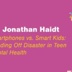 Jonathan Haidt: Smartphones vs. Smart Kids